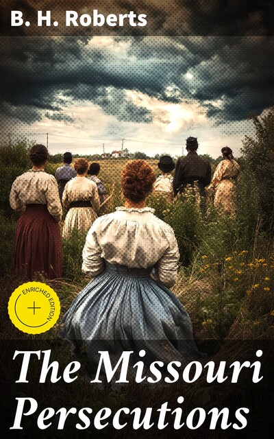 The Missouri Persecutions, B.H.Roberts