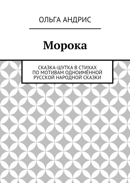 Морока. Сказка-шутка в стихах по мотивам одноименной русской народной сказки, Ольга Андрис
