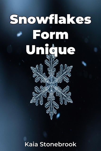 Snowflakes Form Unique, Kaia Stonebrook