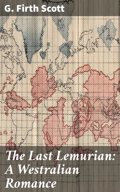 The Last Lemurian: A Westralian Romance, G.Firth Scott