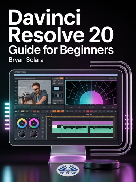 Davinci Resolve 20 Guide For Beginners-Step-By-Step Tutorial To Master Professional Video Editing, Advanced Color Grading & Post-Production, Bryan Solara