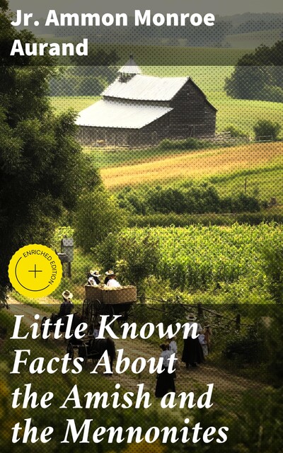 Little Known Facts About the Amish and the Mennonites, Jr. Ammon Monroe Aurand