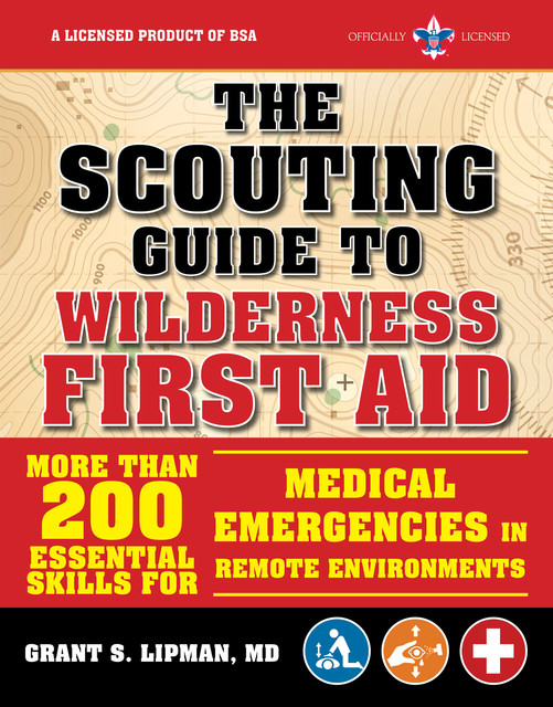 The Scouting Guide to Wilderness First Aid: An Officially-Licensed Book of the Boy Scouts of America, Grant S. Lipman, The Boy Scouts of America