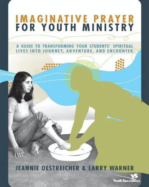 Imaginative Prayer for Youth Ministry, Jeannie Oestreicher, Larry Warner