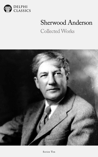 Delphi Collected Works of Sherwood Anderson (Illustrated), Sherwood Anderson