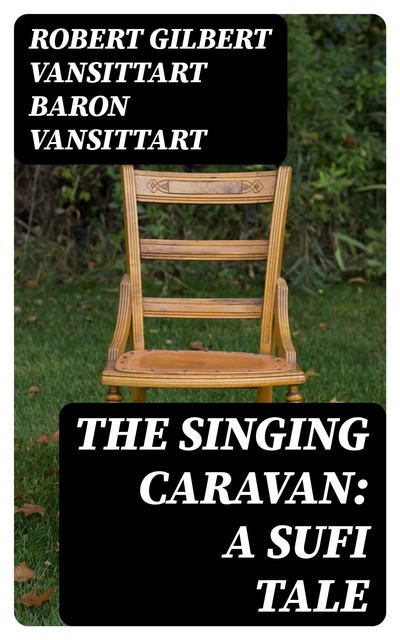 The Singing Caravan: A Sufi Tale, Robert Gilbert Vansittart Baron Vansittart