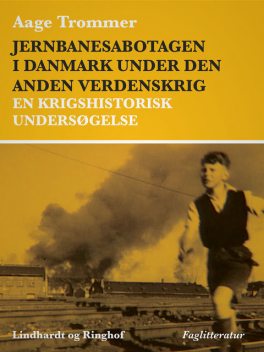 Jernbanesabotagen i Danmark under den anden verdenskrig : en krigshistorisk undersøgelse, Aage Trommer