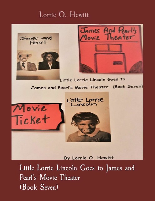 Little Lorrie Lincoln Goes to James and Pearl's Movie Theater (Book Seven), Lorrie O. Hewitt