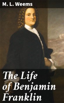 The Life of Benjamin Franklin, M.L.Weems