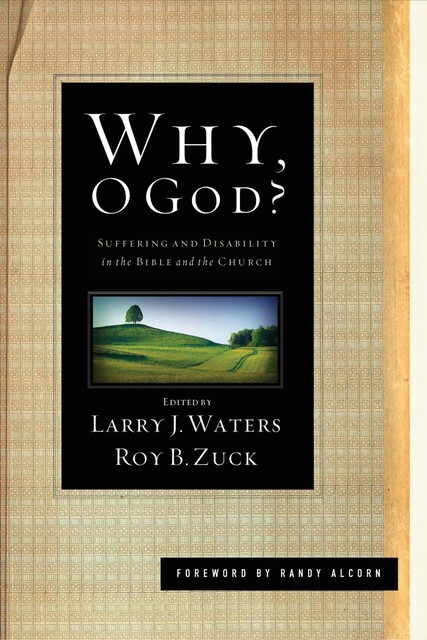 Why, O God? (Foreword by Randy Alcorn), Patricia Evans, Mark Bailey, Randy Alcorn, Joni Eareckson Tada, Ronald B. Allen, Douglas K. Blount, Victor Anderson, Thomas Constable, Greg A. Hatteberg, James E. Allman, Jessica James Baldridge, Linda M. Ma, Michael A. Justice, Stephen J. Bramer