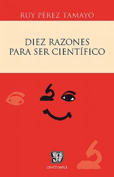 Diez razones para ser científico, Ruy Pérez Tamayo