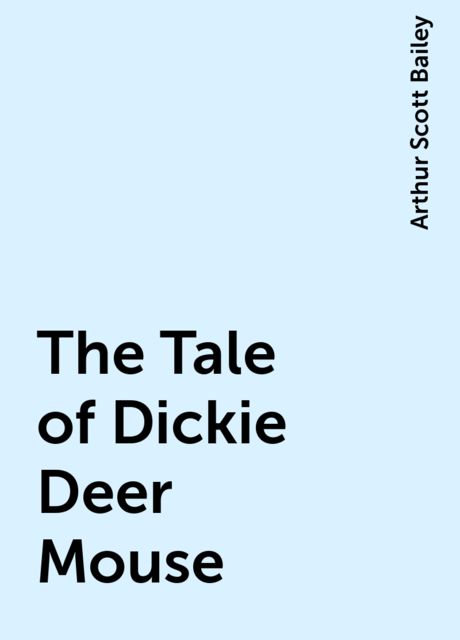 The Tale of Dickie Deer Mouse, Arthur Scott Bailey