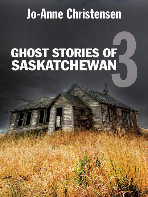 Ghost Stories of Saskatchewan 3, Jo-Anne Christensen