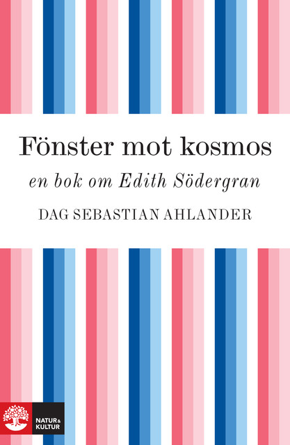 Fönster mot kosmos: en bok om Edith Södergran, Dag Sebastian Ahlander