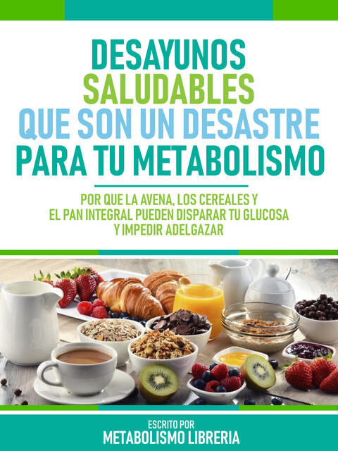 Desayunos Saludables Que Son Un Desastre Para Tu Metabolismo, Metabolismo Libreria