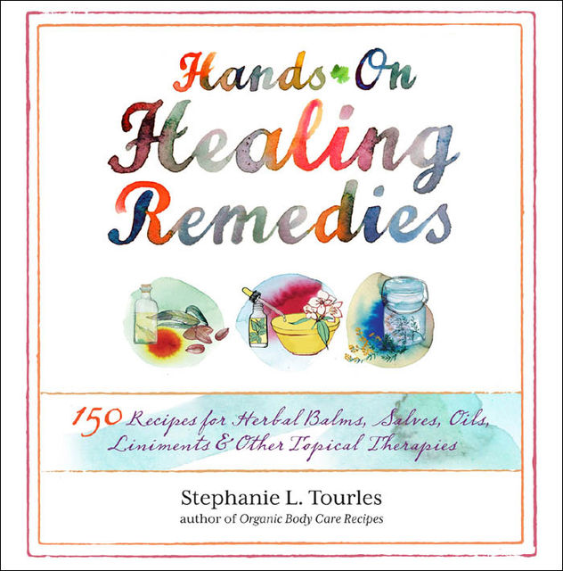 Hands-On Healing Remedies, Stephanie L.Tourles