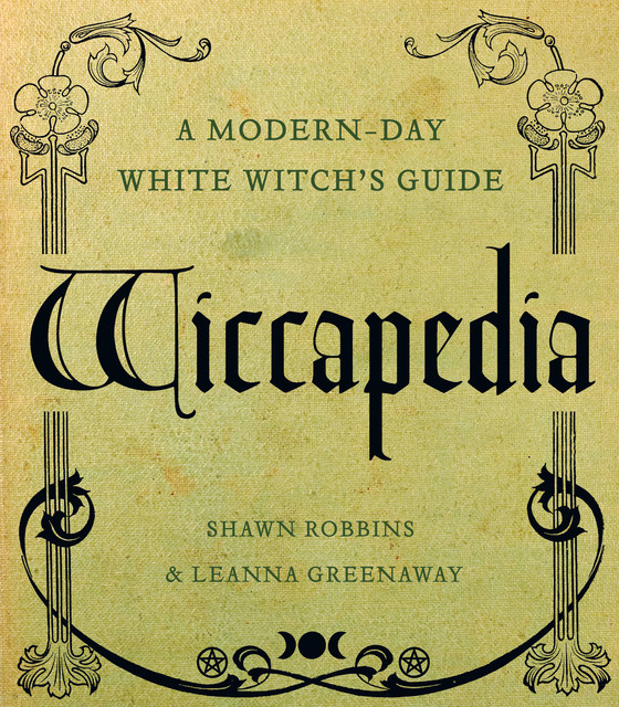 Wiccapedia: A Modern-Day White Witch's Guide (The Modern-Day Witch), Leanna Greenaway, Shawn Robbins