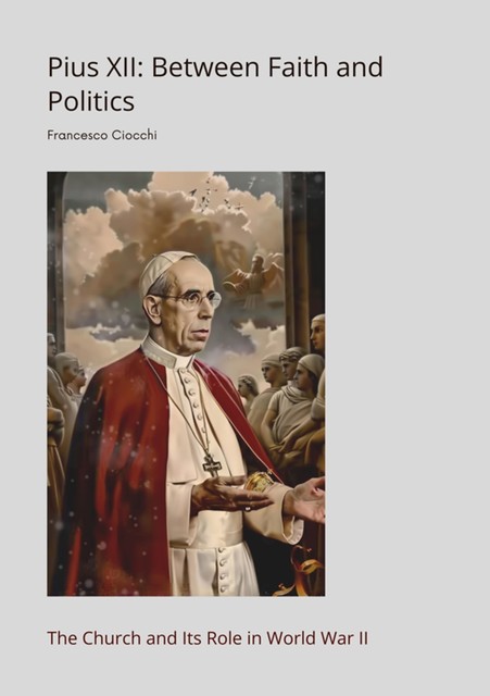 Pius XII: Between Faith and Politics, Francesco Ciocchi