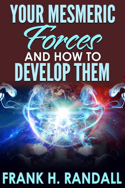 Your Mesmeric Forces And How to Develop Them, Frank H. Randall