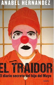 El traidor: El diario secreto del hijo del Mayo, Anabel Hernández
