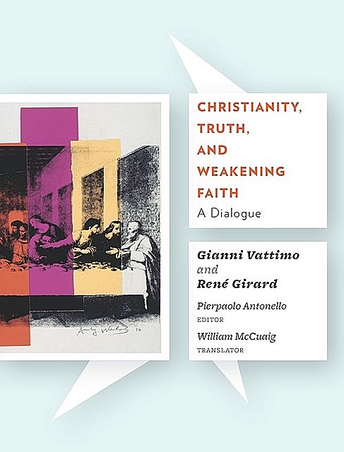 Christianity, Truth, and Weakening Faith, René Girard, Gianni Vattimo