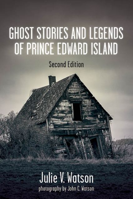 Ghost Stories and Legends of Prince Edward Island, Julie V.Watson