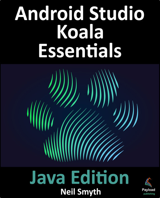 Android Studio Koala Essentials – Java Edition, Neil Smyth