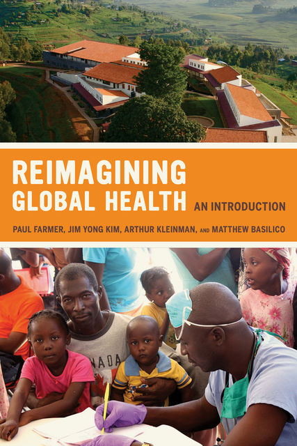 Reimagining Global Health, Paul Farmer, Arthur Kleinman, Jim Yong Kim, Matthew Basilico