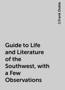 Guide to Life and Literature of the Southwest, with a Few Observations, J.Frank Dobie