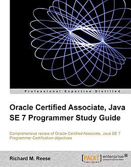 Oracle Certified Associate, Java SE 7 Programmer Study Guide, Richard Reese