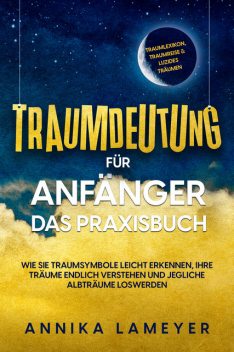 Traumdeutung für Anfänger – Das Praxisbuch: Wie Sie Traumsymbole leicht erkennen, Ihre Träume endlich verstehen und jegliche Albträume loswerden | inkl. Traumlexikon, Traumreise & Luzides Träumenaudible, Annika Lameyer