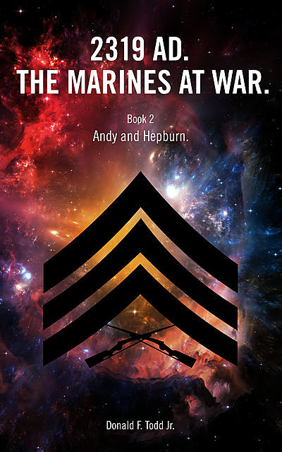 2319 AD. The Marines at War. Book 2: Andy and Hepburn, Donald F. Todd Jr.