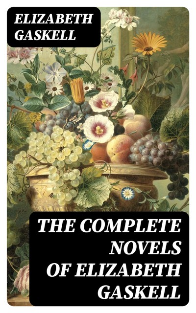 The Complete Novels of Elizabeth Gaskell, Elizabeth Gaskell