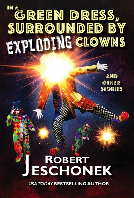 In a Green Dress, Surrounded by Exploding Clowns, Robert Jeschonek