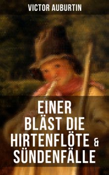 Einer bläst die Hirtenflöte & Sündenfälle, Victor Auburtin