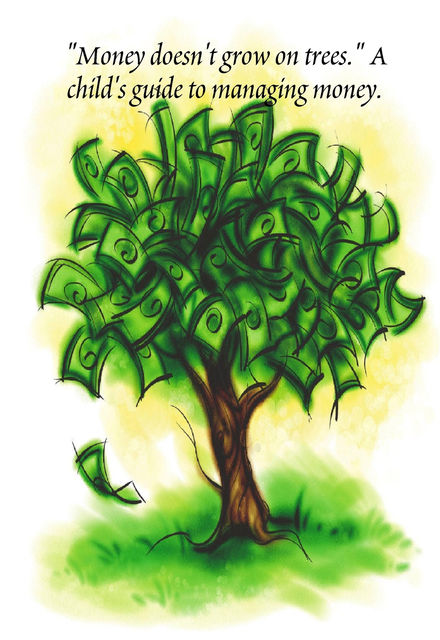 “Money Doesn't Grow On Trees.” a Child's Guide to Managing Money, Melony Osterhoudt