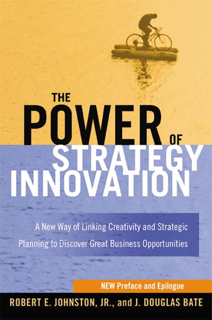 The Power of Strategy Innovation, Robert Johnston, J. Douglas BATE