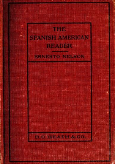 Heath's Modern Language Series: The Spanish American Reader, Ernesto Nelson