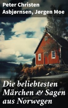 Die beliebtesten Märchen & Sagen aus Norwegen, Peter Christen Asbjørnsen, Jörgen Moe