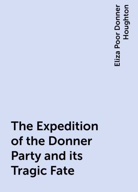 The Expedition of the Donner Party and its Tragic Fate, Eliza Poor Donner Houghton
