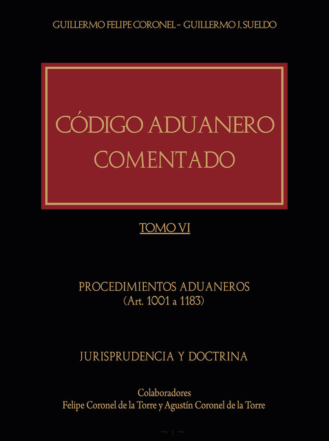 Código Aduanero comentado. Tomo VI, Guillermo Coronel, Guillermo J. Sueldo