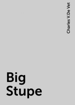 Big Stupe, Charles V.De Vet