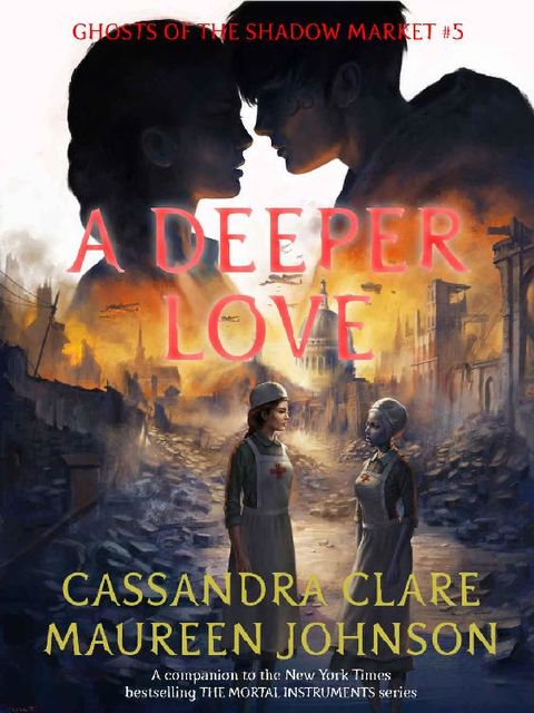 A Deeper Love (Ghosts of the Shadow Market Book 5), Cassandra Clare, Maureen Johnson