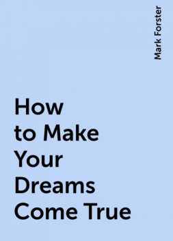 How to Make Your Dreams Come True, Mark Forster