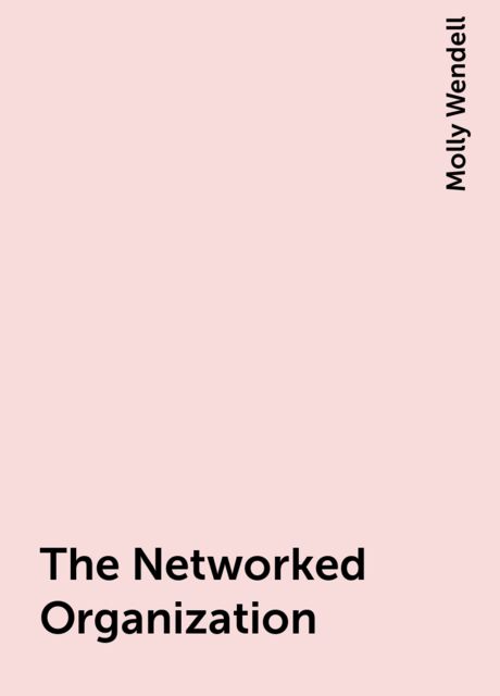 The Networked Organization, Molly Wendell