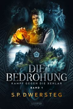 DIE BEDROHUNG (Kampf gegen die Xenlar – Band 1), S.P. Dwersteg