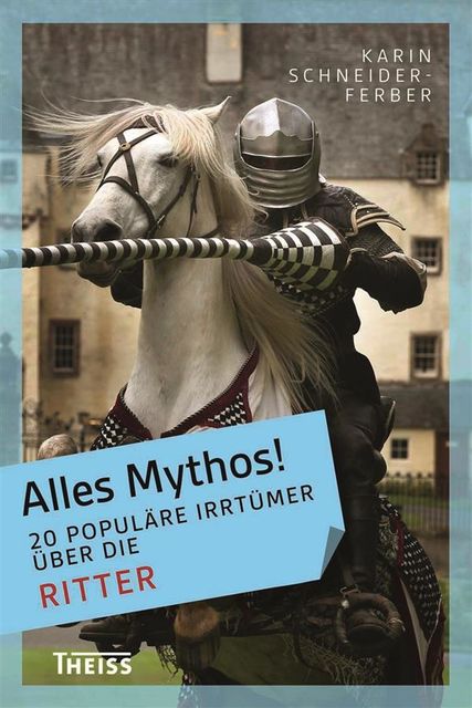 Alles Mythos! 20 populäre Irrtümer über die Ritter, Karin Schneider, Ferber