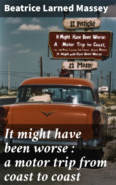 It might have been worse : a motor trip from coast to coast, Beatrice Larned Massey