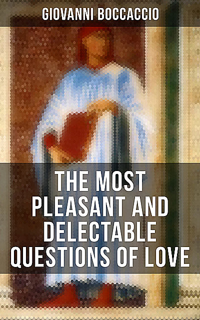 Giovanni Boccaccio: The Most Pleasant and Delectable Questions of Love, Giovanni Boccaccio