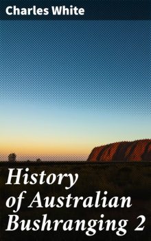 History of Australian Bushranging 2, Charles White